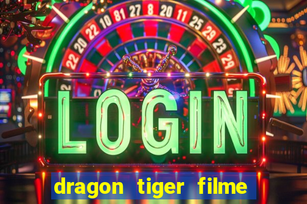 dragon tiger filme completo dublado online